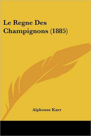 Le Regne Des Champignons (1885) de Alphonse Karr