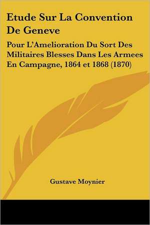 Etude Sur La Convention De Geneve de Gustave Moynier