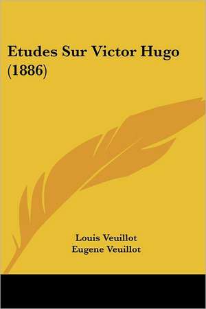 Etudes Sur Victor Hugo (1886) de Louis Veuillot