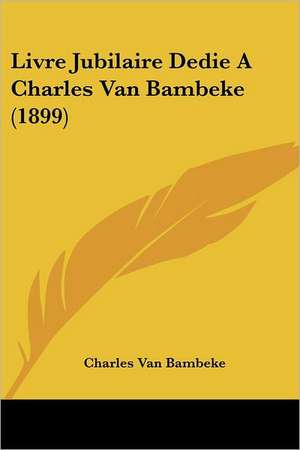 Livre Jubilaire Dedie A Charles Van Bambeke (1899) de Charles van Bambeke