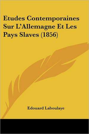 Etudes Contemporaines Sur L'Allemagne Et Les Pays Slaves (1856) de Edouard Laboulaye