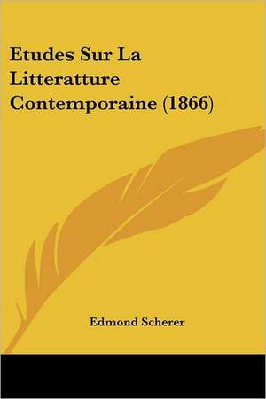 Etudes Sur La Litteratture Contemporaine (1866) de Edmond Scherer