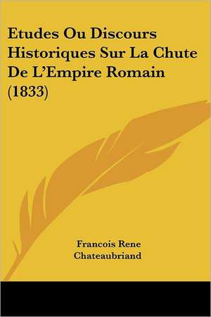 Etudes Ou Discours Historiques Sur La Chute de L'Empire Romain (1833) de Francois Rene Chateaubriand