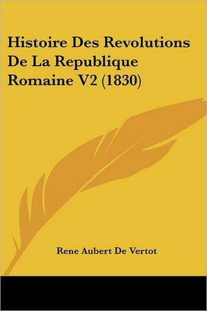 Histoire Des Revolutions de La Republique Romaine V2 (1830) de Rene Aubert De Vertot