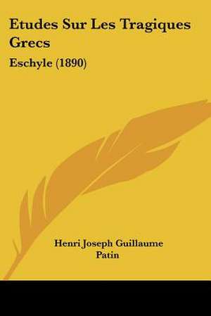 Etudes Sur Les Tragiques Grecs de Henri Joseph Guillaume Patin