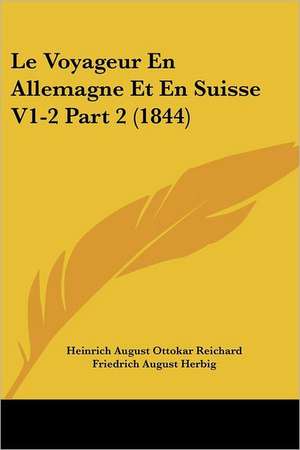 Le Voyageur En Allemagne Et En Suisse V1-2 Part 2 (1844) de Heinrich August Ottokar Reichard