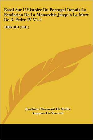 Essai Sur L'Histoire Du Portugal Depuis La Fondation De La Monarchie Jusqu'a La Mort De D. Pedre IV V1-2 de Joachim Chaumeil De Stella