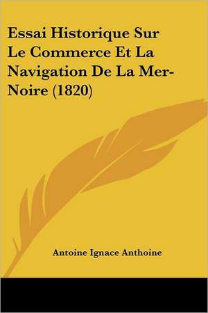 Essai Historique Sur Le Commerce Et La Navigation De La Mer-Noire (1820) de Antoine Ignace Anthoine