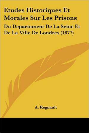 Etudes Historiques Et Morales Sur Les Prisons de A. Regnault