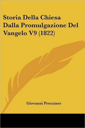 Storia Della Chiesa Dalla Promulgazione Del Vangelo V9 (1822) de Giovanni Prezziner