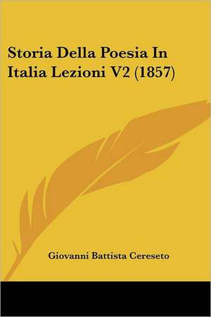 Storia Della Poesia In Italia Lezioni V2 (1857) de Giovanni Battista Cereseto