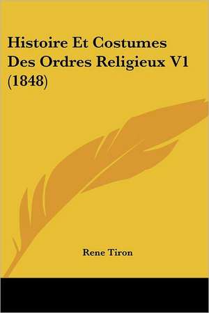 Histoire Et Costumes Des Ordres Religieux V1 (1848) de Rene Tiron