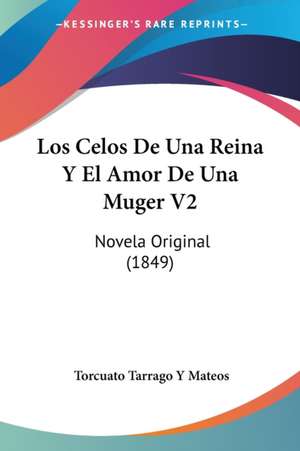 Los Celos De Una Reina Y El Amor De Una Muger V2 de Torcuato Tarrago Y Mateos