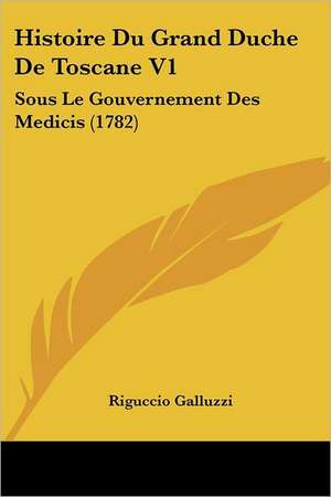 Histoire Du Grand Duche De Toscane V1 de Riguccio Galluzzi