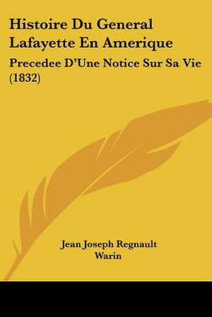 Histoire Du General Lafayette En Amerique de Jean Joseph Regnault Warin