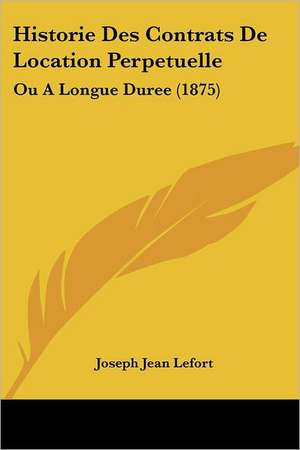 Historie Des Contrats De Location Perpetuelle de Joseph Jean Lefort