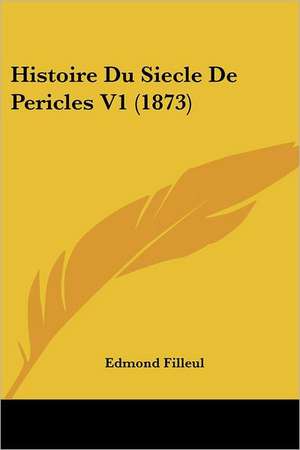 Histoire Du Siecle De Pericles V1 (1873) de Edmond Filleul