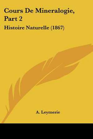 Cours De Mineralogie, Part 2 de A. Leymerie