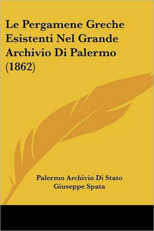 Le Pergamene Greche Esistenti Nel Grande Archivio Di Palermo (1862) de Palermo Archivio Di Stato