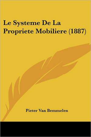 Le Systeme De La Propriete Mobiliere (1887) de Pieter Van Bemmelen