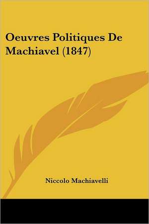 Oeuvres Politiques De Machiavel (1847) de Niccolo Machiavelli