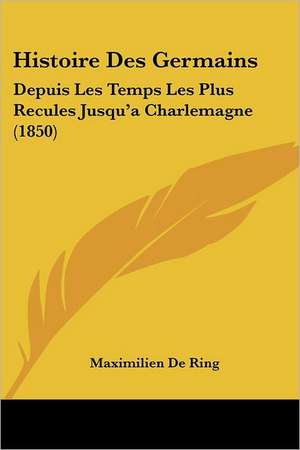 Histoire Des Germains de Maximilien De Ring