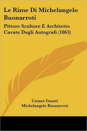 Le Rime Di Michelangelo Buonarroti de Cesare Guasti