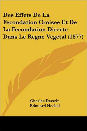 Des Effets De La Fecondation Croisee Et De La Fecondation Directe Dans Le Regne Vegetal (1877) de Charles Darwin