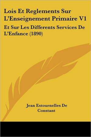 Lois Et Reglements Sur L'Enseignement Primaire V1 de Jean Estournelles De Constant