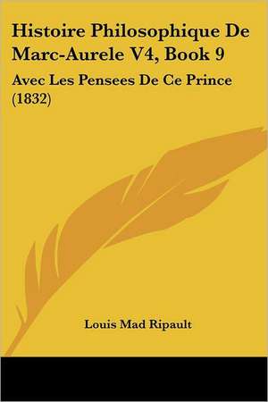 Histoire Philosophique De Marc-Aurele V4, Book 9 de Louis Mad Ripault