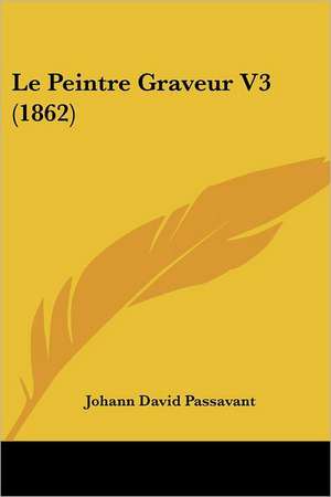 Le Peintre Graveur V3 (1862) de Johann David Passavant