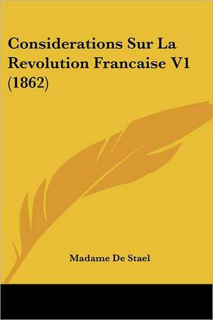 Considerations Sur La Revolution Francaise V1 (1862) de Madame De Stael