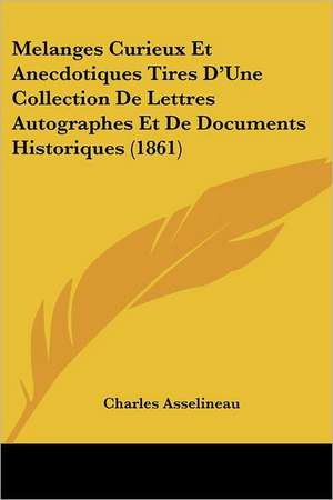 Melanges Curieux Et Anecdotiques Tires D'Une Collection De Lettres Autographes Et De Documents Historiques (1861) de Charles Asselineau