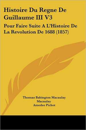 Histoire Du Regne De Guillaume III V3 de Thomas Babington Macaulay Macaulay