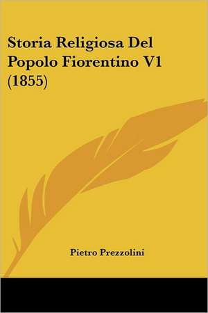 Storia Religiosa Del Popolo Fiorentino V1 (1855) de Pietro Prezzolini