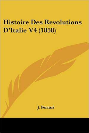 Histoire Des Revolutions D'Italie V4 (1858) de J. Ferrari