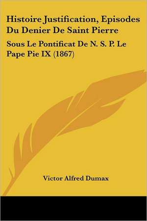 Histoire Justification, Episodes Du Denier De Saint Pierre de Victor Alfred Dumax