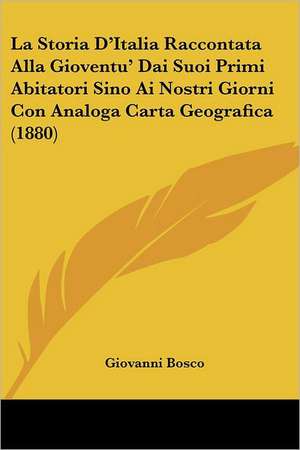 La Storia D'Italia Raccontata Alla Gioventu' Dai Suoi Primi Abitatori Sino Ai Nostri Giorni Con Analoga Carta Geografica (1880) de Giovanni Bosco