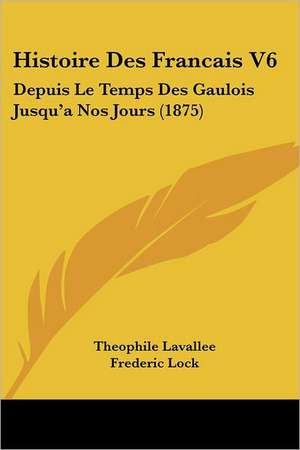 Histoire Des Francais V6 de Theophile Sebastien Lavallee