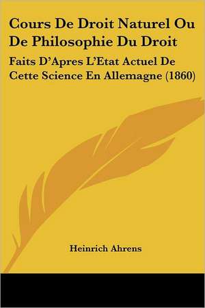 Cours De Droit Naturel Ou De Philosophie Du Droit de Heinrich Ahrens