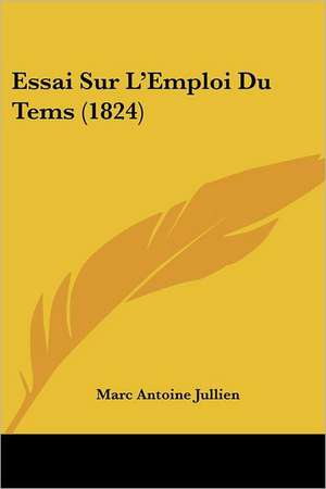 Essai Sur L'Emploi Du Tems (1824) de Marc Antoine Jullien