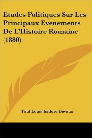 Etudes Politiques Sur Les Principaux Evenements De L'Histoire Romaine (1880) de Paul Louis Isidore Devaux