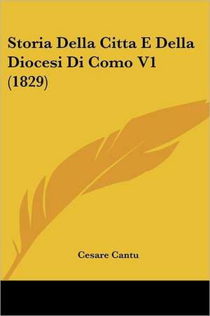 Storia Della Citta E Della Diocesi Di Como V1 (1829) de Cesare Cantu