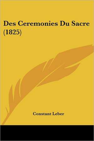 Des Ceremonies Du Sacre (1825) de Constant Leber