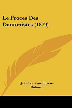 Le Proces Des Dantonistes (1879) de Jean Francois Eugene Robinet