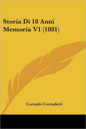 Storia Di 18 Anni Memoria V1 (1881) de Corrado Corradetti