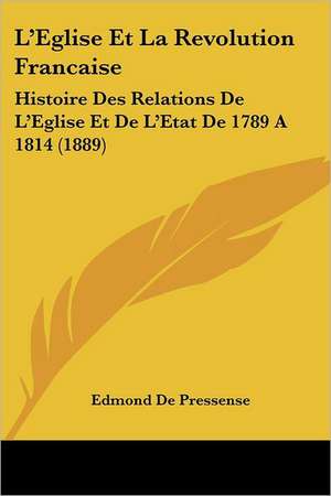 L'Eglise Et La Revolution Francaise de Edmond De Pressense