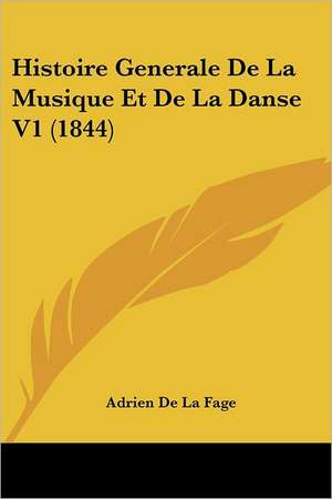 Histoire Generale De La Musique Et De La Danse V1 (1844) de Adrien De La Fage