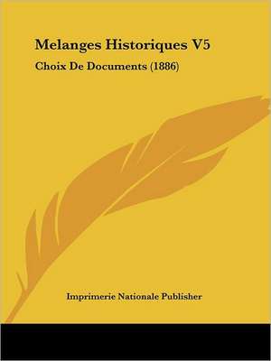 Melanges Historiques V5 de Imprimerie Nationale Publisher