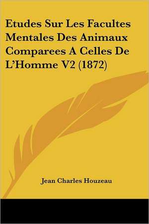 Etudes Sur Les Facultes Mentales Des Animaux Comparees A Celles De L'Homme V2 (1872) de Jean Charles Houzeau